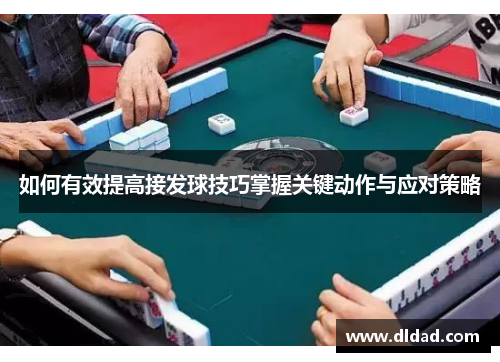 如何有效提高接发球技巧掌握关键动作与应对策略