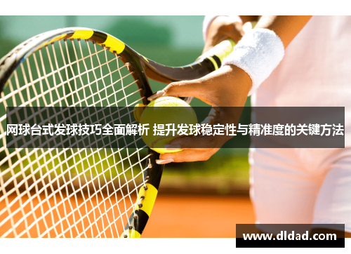 网球台式发球技巧全面解析 提升发球稳定性与精准度的关键方法